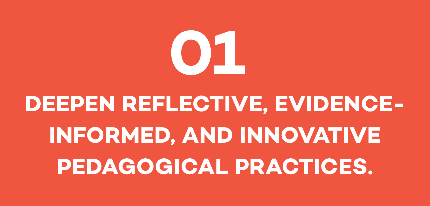 01 DEEPEN REFLECTIVE, EVIDENCE-INFORMED, AND INNOVATIVE PEDAGOGICAL PRACTICES in white font on a bright red background.