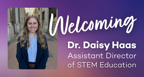 Welcoming Dr. Daisy Haas, Assistant Director of STEM Education