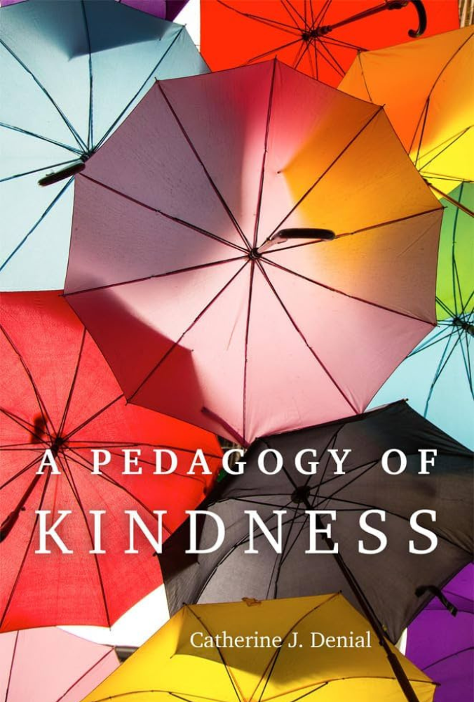 Book cover of The Pedagogy of Kindness by Catherine J. Denial featuring a multi-colored collection of open umbrellas, viewed from below.