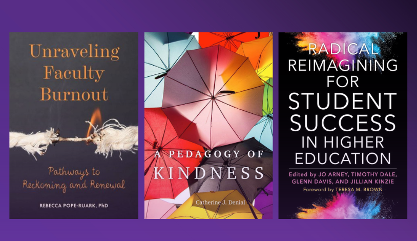 3 book covers on a purple background: Unraveling Faculty Burnout, a Pedagogy of Kindness, and Radical Reimagining for Student Success